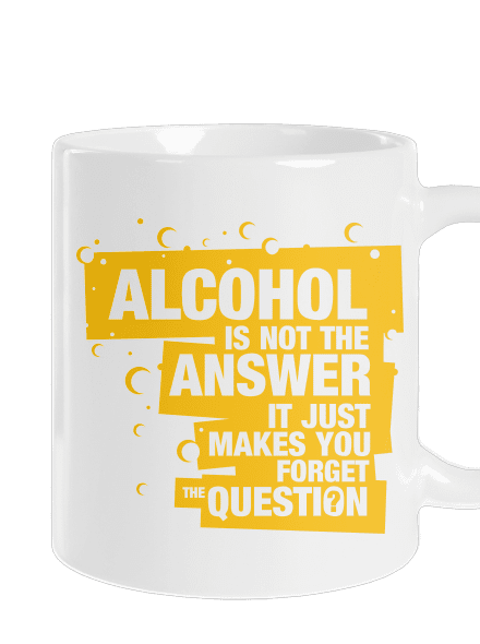 Alcohol is not the answer