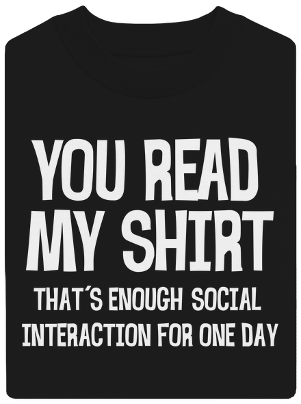 You read my t-shirt