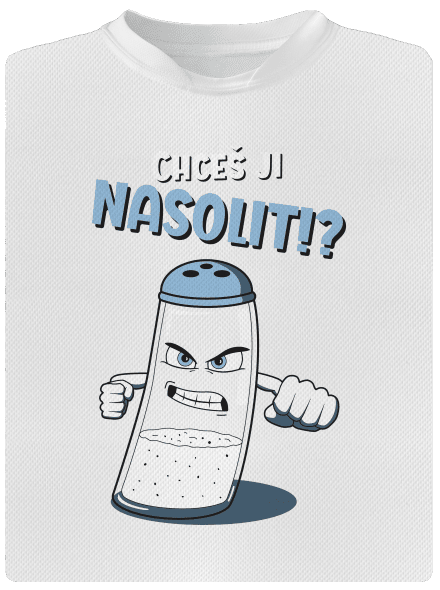 Chceš ji nasolit!?