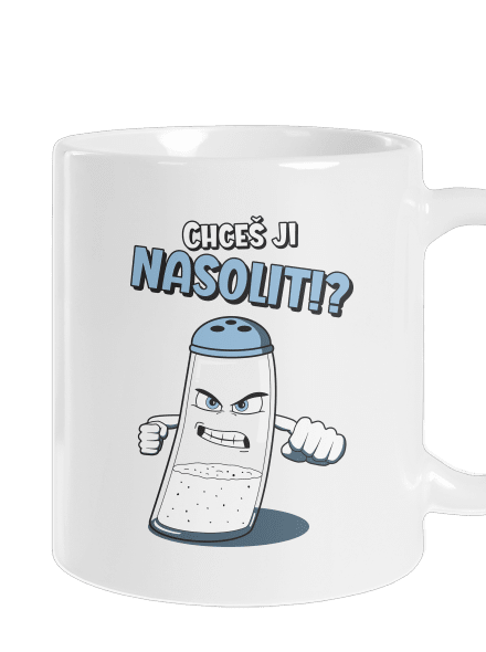 Chceš ji nasolit!?