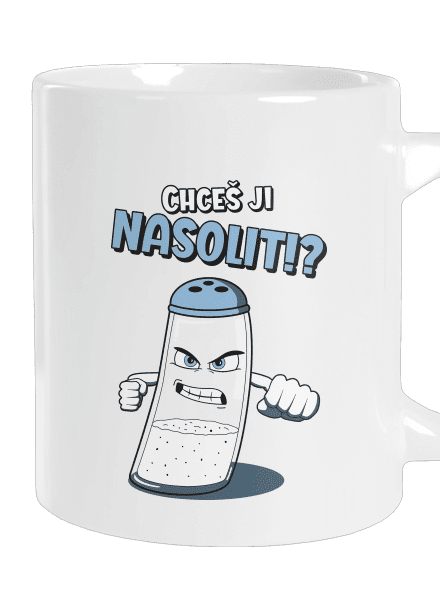 Chceš ji nasolit!?