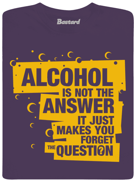 Alcohol is not the answer