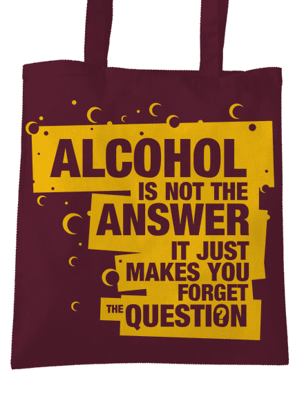 Alcohol is not the answer