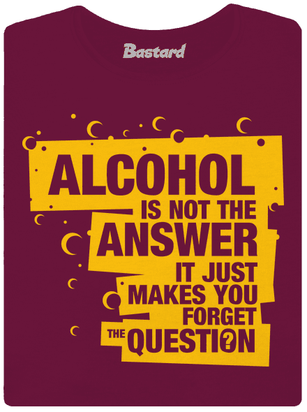 Alcohol is not the answer