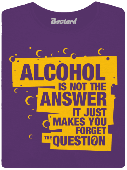 Alcohol is not the answer