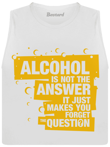 Alcohol is not the answer