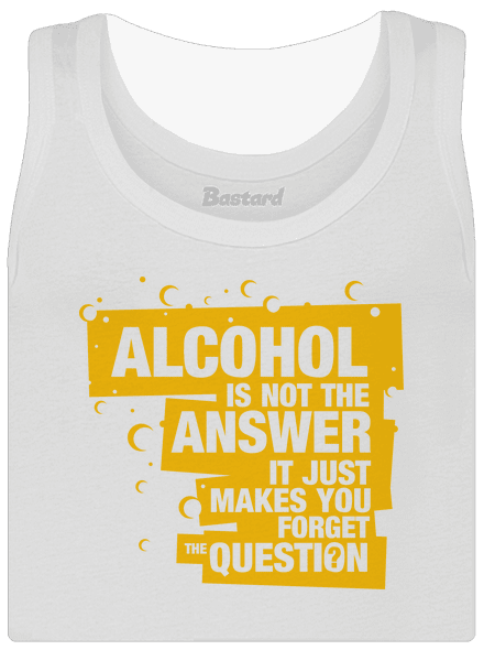 Alcohol is not the answer