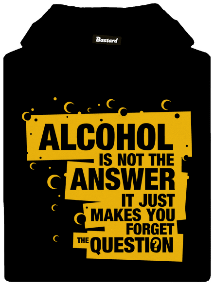 Alcohol is not the answer