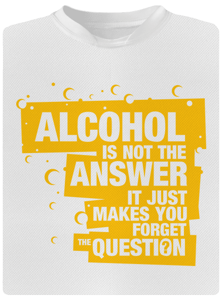 Alcohol is not the answer