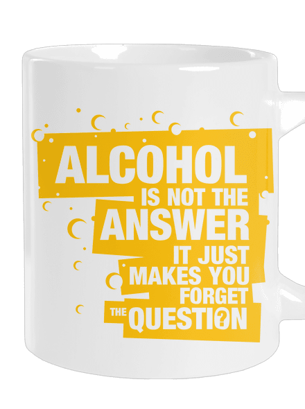 Alcohol is not the answer