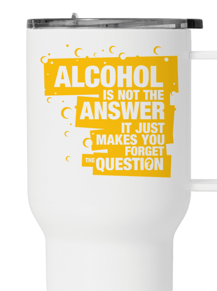Alcohol is not the answer