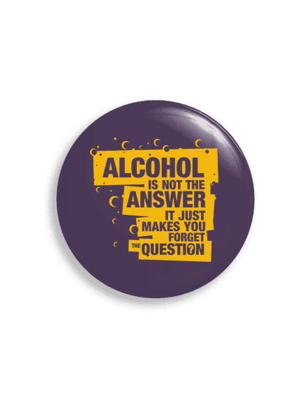 Alcohol is not the answer