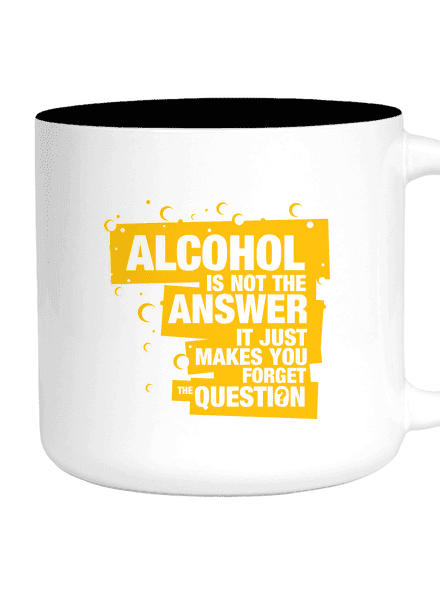 Alcohol is not the answer